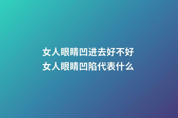 女人眼睛凹进去好不好 女人眼睛凹陷代表什么